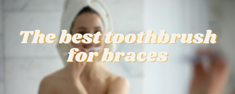 The best toothbrush for braces