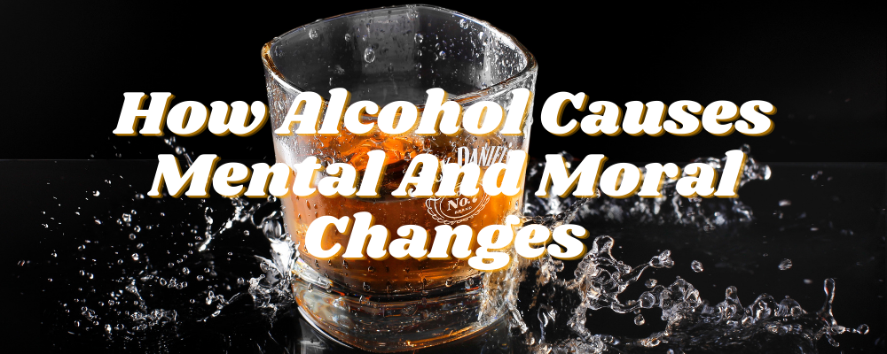 Alcohol Causes Mental And Moral Changes